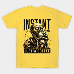 Zombie with coffee - Instant human, just coffee T-Shirt